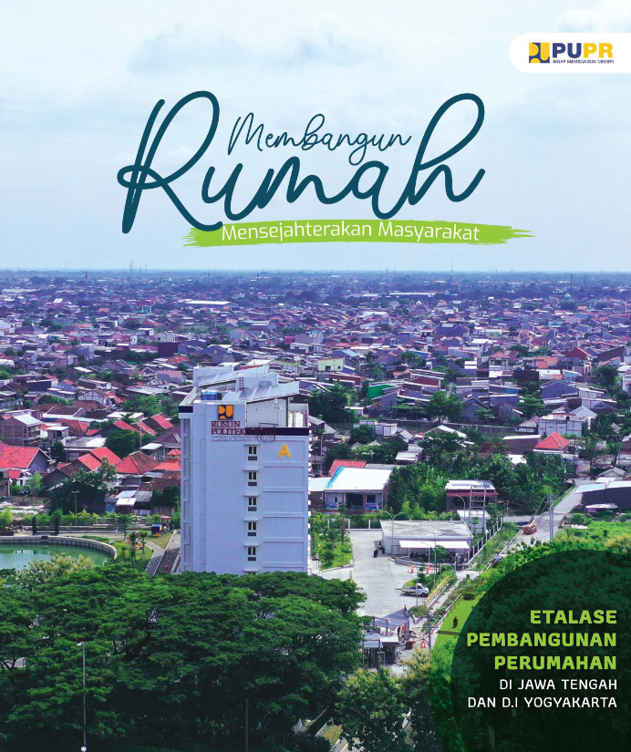 Membangun Rumah Mensejahterakan Masyarakat; Etalase Pembangunan Perumahan di D.I.Yogyakarta dan Jawa Tenga h